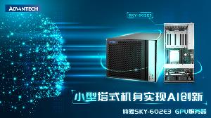 研华推出新款SKY-602E3 GPU服务器，紧凑的塔式设计提供更多AI可能